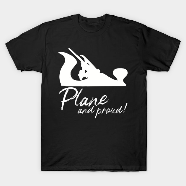 Plane and proud hand plane lover gift hand tools woodworking, carpentry T-Shirt by One Eyed Cat Design